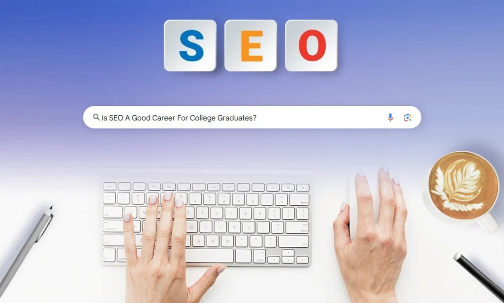 Is SEO A Good Career​ For College Graduates?
